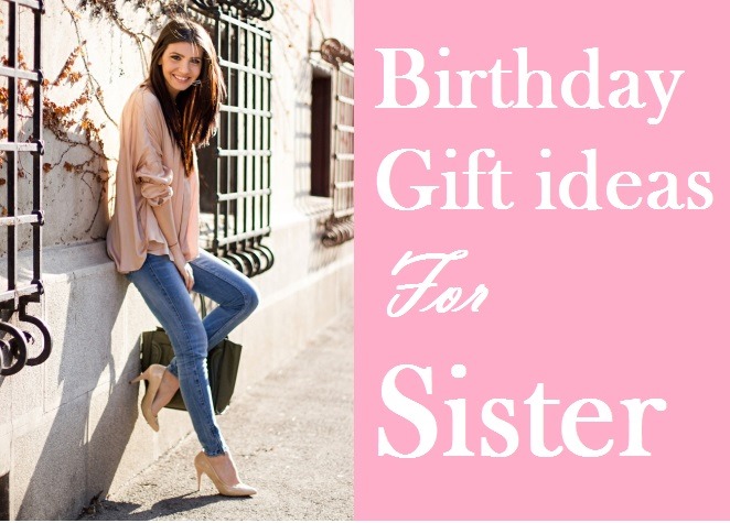 105 Perfect Birthday Gift Ideas for Sister | Birthday Inspire