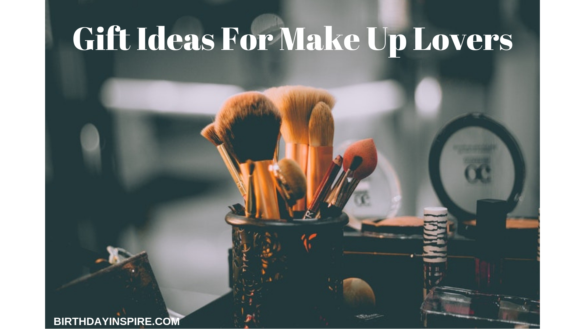 GIFT IDEAS FOR MAKEUP LOVERS