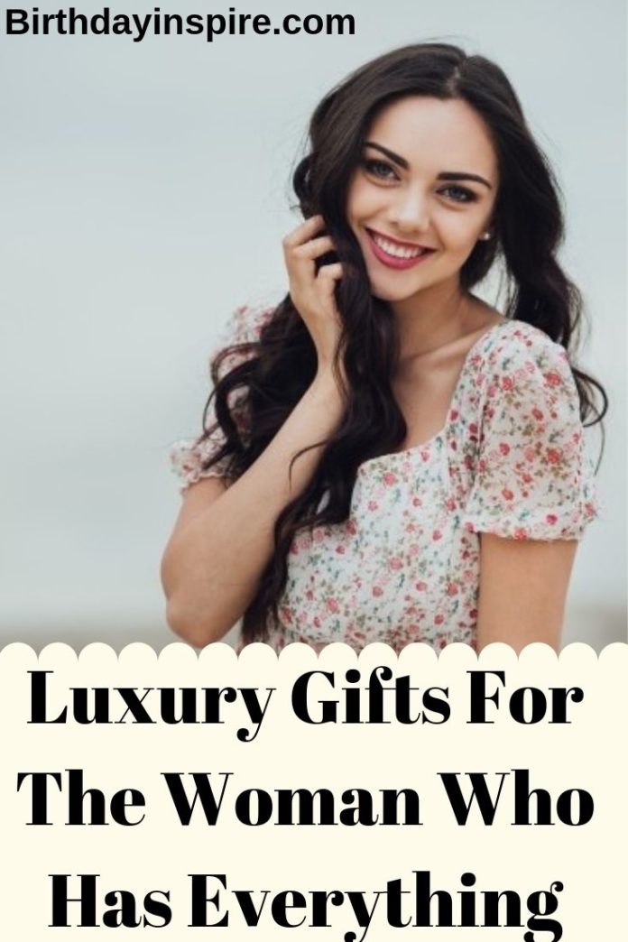 30 Perfect Luxury Gifts For The Woman Who Has Everything - Birthday Inspire