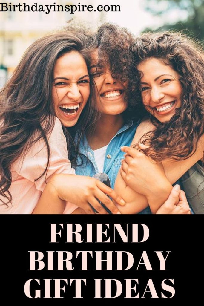 65 Incredible Friend Birthday Gift Ideas Birthday Inspire